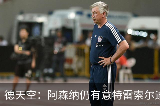 德天空：阿森纳仍有意特雷索尔迪，巴萨此前不愿支付5000万欧